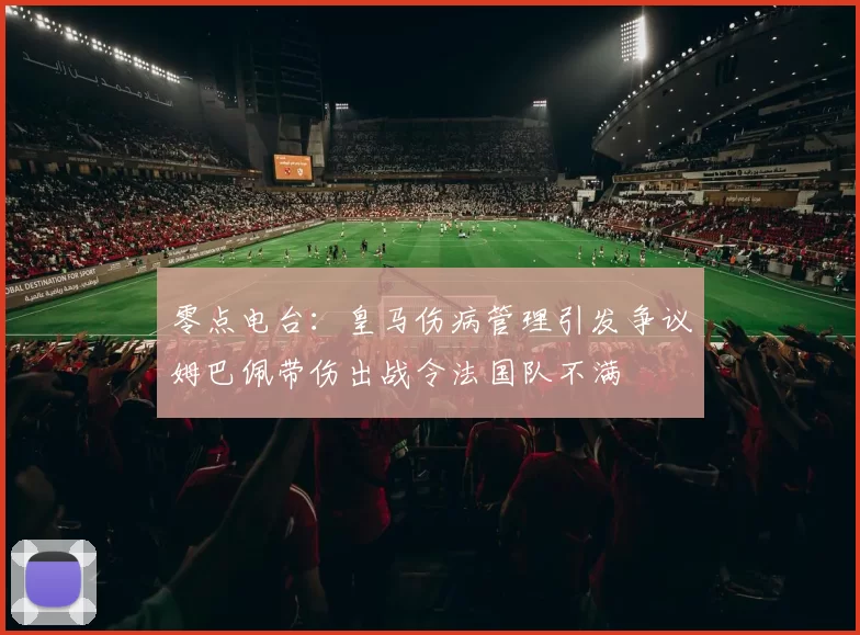 零点电台：皇马伤病管理引发争议姆巴佩带伤出战令法国队不满