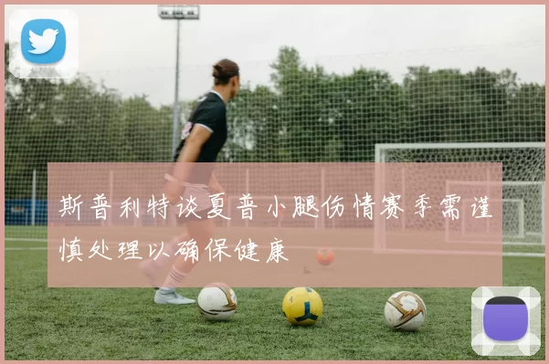 斯普利特谈夏普小腿伤情赛季需谨慎处理以确保健康