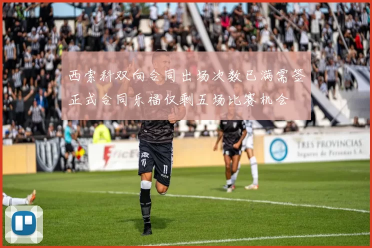 西索科双向合同出场次数已满需签正式合同乐福仅剩五场比赛机会