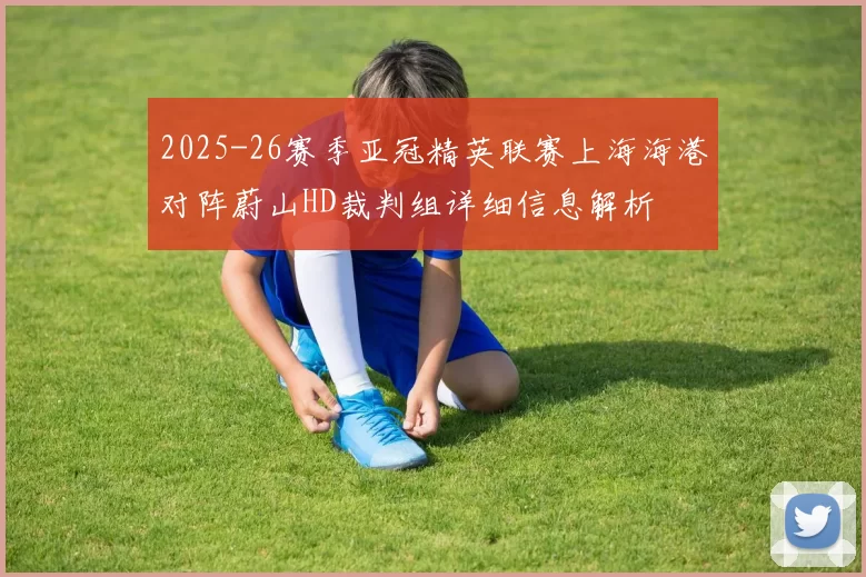 2025-26赛季亚冠精英联赛上海海港对阵蔚山HD裁判组详细信息解析